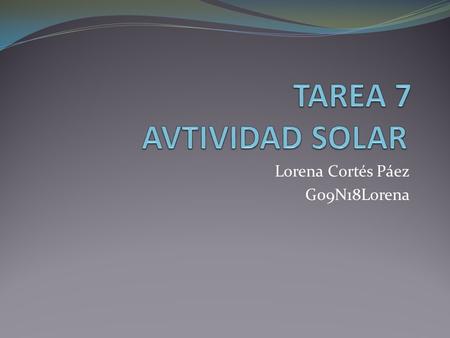 Lorena Cortés Páez G09N18Lorena. 1¿Cuál es el origen de las manchas solares? Las manchas solares se producen por alteraciones en el campo magnético del.