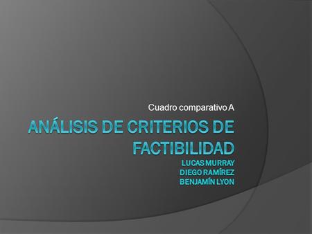 Cuadro comparativo A Análisis de criterios de factibilidad Lucas murray diego ramírez benjamín lyon.