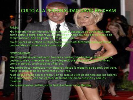 CULTO A LA PERSONALIDAD DAVID BECKHAM FAMA: Su matrimonio con Victoria Adams marcó el despegue de David Beckham como estrella extra-deportiva, idolatrada.