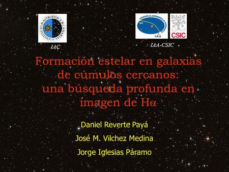 Formación estelar en galaxias de cúmulos cercanos: una búsqueda profunda en imagen de H  Daniel Reverte Payá José M. Vilchez Medina Jorge Iglesias Páramo.