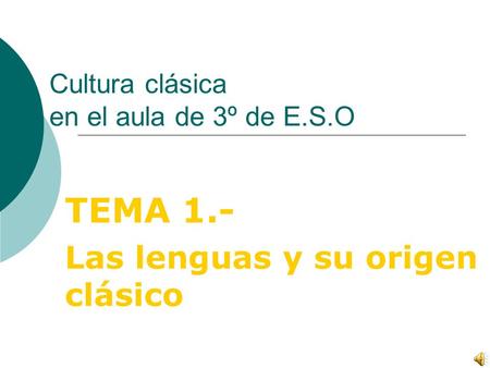Cultura clásica en el aula de 3º de E.S.O TEMA 1.- Las lenguas y su origen clásico.