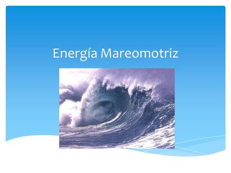 Energía Mareomotriz.