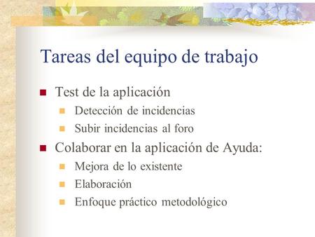 Tareas del equipo de trabajo Test de la aplicación Detección de incidencias Subir incidencias al foro Colaborar en la aplicación de Ayuda: Mejora de lo.