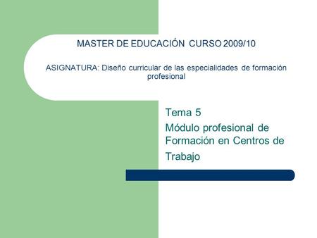 MASTER DE EDUCACIÓN CURSO 2009/10 MASTER DE EDUCACIÓN CURSO 2009/10 ASIGNATURA: Diseño curricular de las especialidades de formación profesional Tema 5.