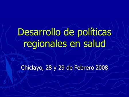 Desarrollo de políticas regionales en salud Chiclayo, 28 y 29 de Febrero 2008.
