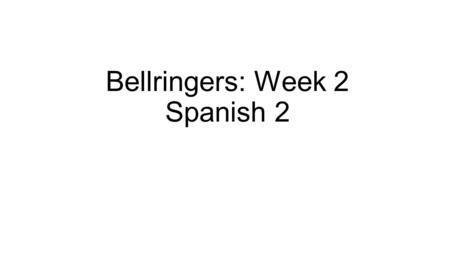 Bellringers: Week 2 Spanish 2. ¡Hazlo Ahora, Español 2! Hoy es ________, el ________ de ________, dos mil catorce ¿Contesten en español? 1. ¿Qué te gusta.