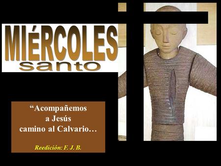 “Acompañemos a Jesús camino al Calvario… Reedición: F. J. B.
