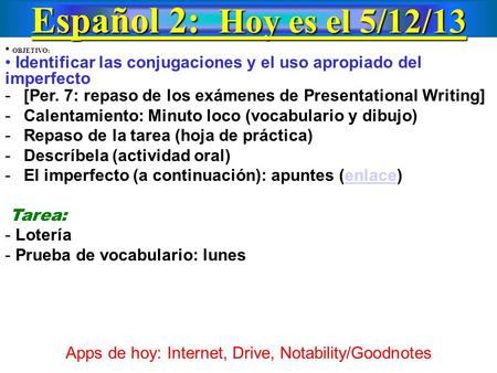 Español 2: Hoy es el 5/12/13 OBJETIVO: Identificar las conjugaciones y el uso apropiado del imperfecto -[Per. 7: repaso de los exámenes de Presentational.