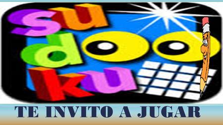 TE INVITO A JUGAR PISTAS El sudoku se presenta normalmente como una tabla de 9 × 9, compuesta por subtablas de 3 × 3 denominadas regiones (también.