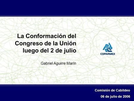 La conformación del Congreso de la Unión luego del 2 de julio La Conformación del Congreso de la Unión luego del 2 de julio Gabriel Aguirre Marín Comisión.