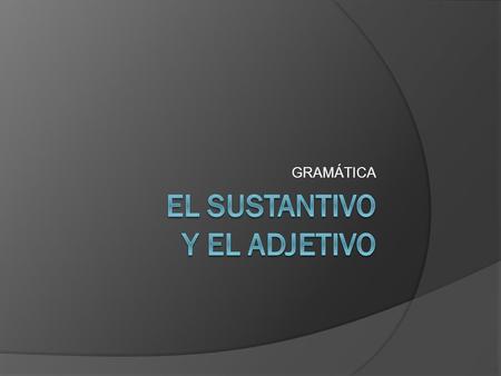 EL SUSTANTIVO y el adjetivo