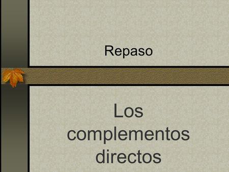 Repaso Los complementos directos Remember that direct object pronouns tell WHO or WHAT receives the action of the verb. Los complementos directos.