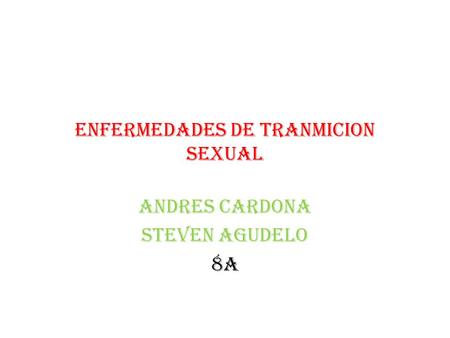 ENFERMEDADES DE TRANMICION SEXUAL ANDRES CARDONA STEVEN AGUDELO 8A.