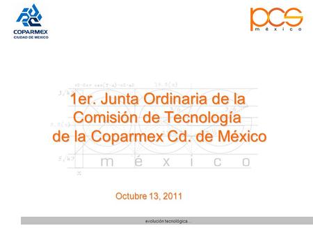 Evolución tecnológica... 1er. Junta Ordinaria de la Comisión de Tecnología Comisión de Tecnología de la Coparmex Cd. de México de la Coparmex Cd. de México.