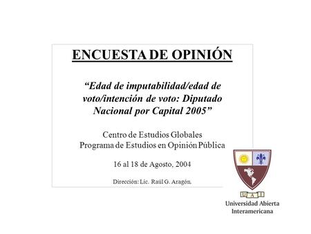 ENCUESTA DE OPINIÓN “Edad de imputabilidad/edad de voto/intención de voto: Diputado Nacional por Capital 2005” Centro de Estudios Globales Programa de.