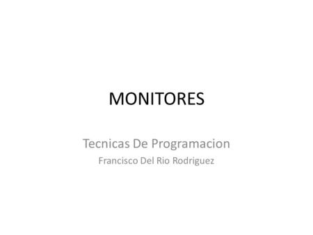 MONITORES Tecnicas De Programacion Francisco Del Rio Rodriguez.