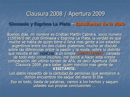 Clausura 2008 / Apertura 2009 Gimnasia y Esgrima La Plata – Estudiantes de la Plata Buenos días, mi nombre es Cristian Martín Cabrera, socio numero 115036/0.