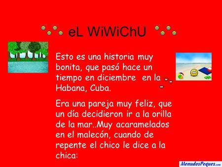 EL WiWiChU Esto es una historia muy bonita, que pasó hace un tiempo en diciembre en la Habana, Cuba. Era una pareja muy feliz, que un día decidieron ir.