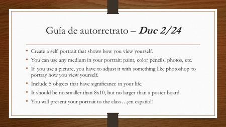 Guía de autorretrato – Due 2/24 Create a self portrait that shows how you view yourself. You can use any medium in your portrait: paint, color pencils,