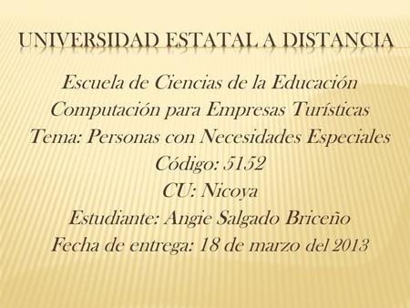 Escuela de Ciencias de la Educación Computación para Empresas Turísticas Tema: Personas con Necesidades Especiales Código: 5152 CU: Nicoya Estudiante: