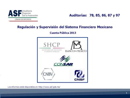 1 Regulación y Supervisión del Sistema Financiero Mexicano Auditorías: 78, 85, 86, 87 y 97 Los informes están disponibles en:  Cuenta.