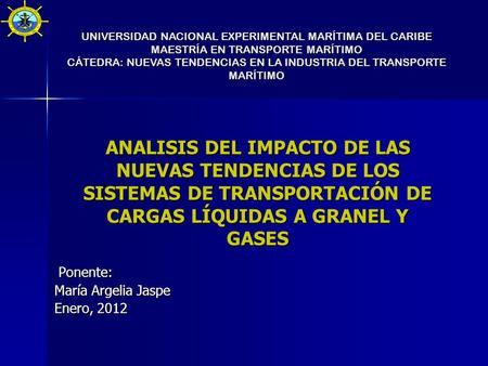 ANALISIS DEL IMPACTO DE LAS NUEVAS TENDENCIAS DE LOS SISTEMAS DE TRANSPORTACIÓN DE CARGAS LÍQUIDAS A GRANEL Y GASES Ponente: Ponente: María Argelia Jaspe.