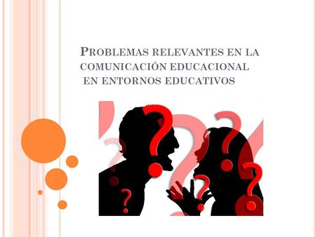 P ROBLEMAS RELEVANTES EN LA COMUNICACIÓN EDUCACIONAL EN ENTORNOS EDUCATIVOS.