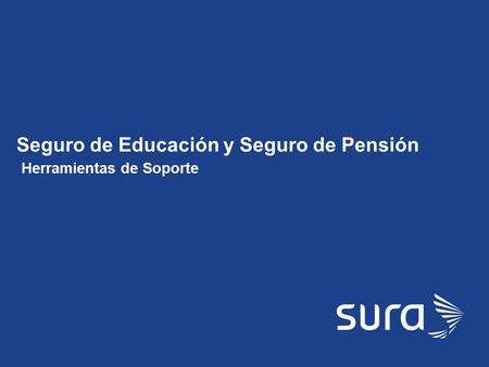 SURA Seguro de Educación y Seguro de Pensión Herramientas de Soporte.