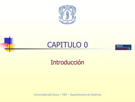 Universidad del Cauca – FIET – Departamento de Sistemas CAPITULO 0 Introducción.