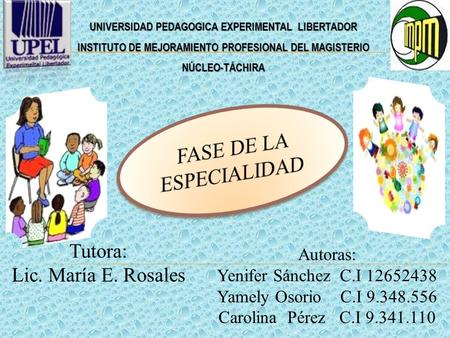 UNIVERSIDAD PEDAGOGICA EXPERIMENTAL LIBERTADOR INSTITUTO DE MEJORAMIENTO PROFESIONAL DEL MAGISTERIO NÚCLEO-TÁCHIRA Autoras: Yenifer Sánchez C.I 12652438.