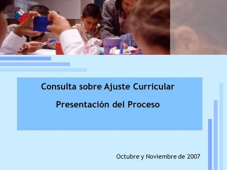 Ministerio de Educación. Consulta Ajuste Curricular 2007 1 Reforma curricular: estado de la discusión Mineduc, UCE, 19 de julio, 2005 Octubre y Noviembre.