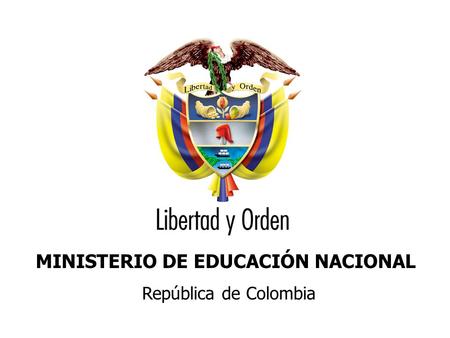 Ministerio de Educación Nacional República de Colombia MINISTERIO DE EDUCACIÓN NACIONAL República de Colombia.