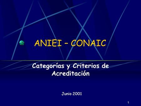 1 ANIEI – CONAIC Categorías y Criterios de Acreditación Junio 2001.
