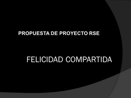 FELICIDAD COMPARTIDA PROPUESTA DE PROYECTO RSE. NESTLÉ PURINA PETCARE COMPANY.
