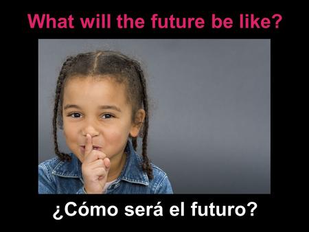 What will the future be like? ¿Cómo será el futuro?