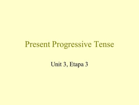 Present Progressive Tense Unit 3, Etapa 3 Present Progressive –ar Verbs -ar Verbs Explanation of Present Progressive in English Explanation of Present.