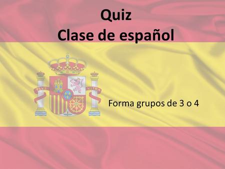 Quiz Clase de español Forma grupos de 3 o 4. 1. ¿Conocéis otro nombre para la lengua “el español”?
