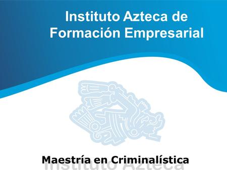 Instituto Azteca de Formación Empresarial Maestría en Criminalística