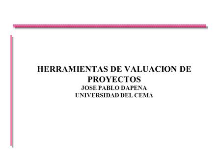 HERRAMIENTAS DE VALUACION DE PROYECTOS JOSE PABLO DAPENA UNIVERSIDAD DEL CEMA.