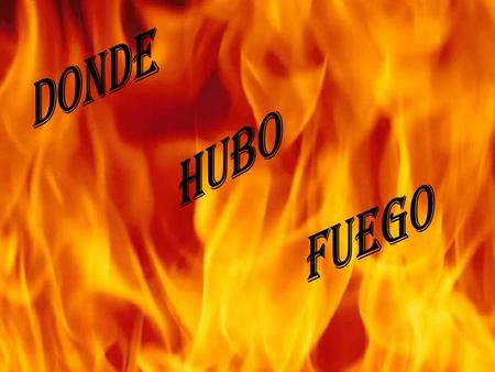 Donde hubo fuego.