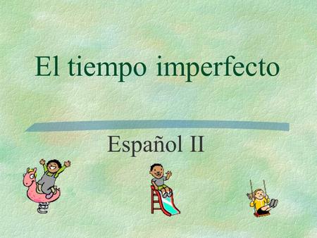 El tiempo imperfecto Español II You have already used ‘gustaba(n), etc. to talk about what USED TO please you.  Me gustaban los juguetes.  Me gustaba.