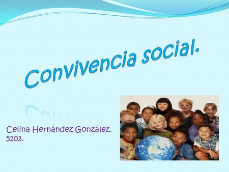 Convivencia social. Celina Hernández González. 5103.