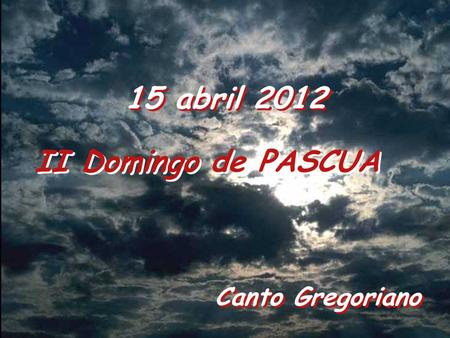15 abril 2012 II Domingo de PASCUA Canto Gregoriano.