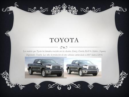 TOYOTA Los modelos que Toyota ha llamado a revisión son los Avalon, Camry, Corolla, RAV4, Matrix, Sequoia, Highlander, Tundra. Los años de producción de.