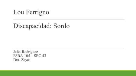 Lou Ferrigno Discapacidad: Sordo Jafet Rodriguez FSBA 105 – SEC 43 Dra. Zayas.