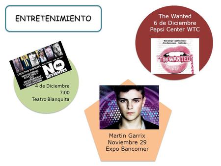 ENTRETENIMIENTO 4 de Diciembre 7:00 Teatro Blanquita Martin Garrix Noviembre 29 Expo Bancomer The Wanted 6 de Diciembre Pepsi Center WTC.