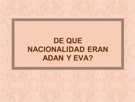 DE QUE NACIONALIDAD ERAN ADAN Y EVA?. Un Aleman, un Frances, un Ingles y un Mexicano comentan sobre un cuadro de Adan y Eva en el Paraíso.