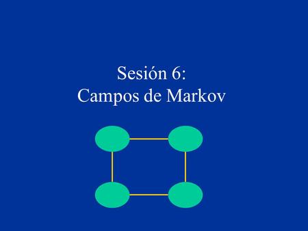Sesión 6: Campos de Markov. © L.E. Sucar: PGM - CAM2 Campos de Markov Introducción –Modelo de Ising Representación –Tipos de Modelos –Redes de Markov.