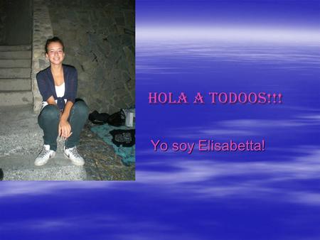 HoLa A ToDoOs!!! Yo soy Elisabetta!.