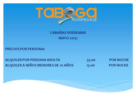CABAÑAS VERDEMAR MAYO 2015: PRECIOS POR PERSONA: ALQUILER POR PERSONA ADULTA 35.00 POR NOCHE ALQUILER A NIÑOS MENORES DE 10 AÑOS15.00 POR NOCHE.